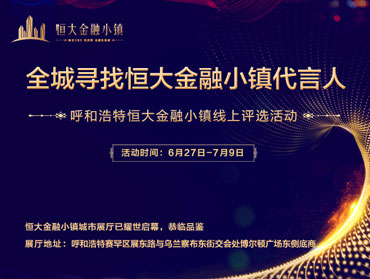 恒大金融小鎮(zhèn)“尋找代言人”線上評選活動