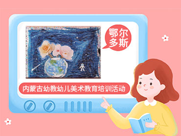 內蒙古幼教美術教育培訓活動—鄂爾多斯專場